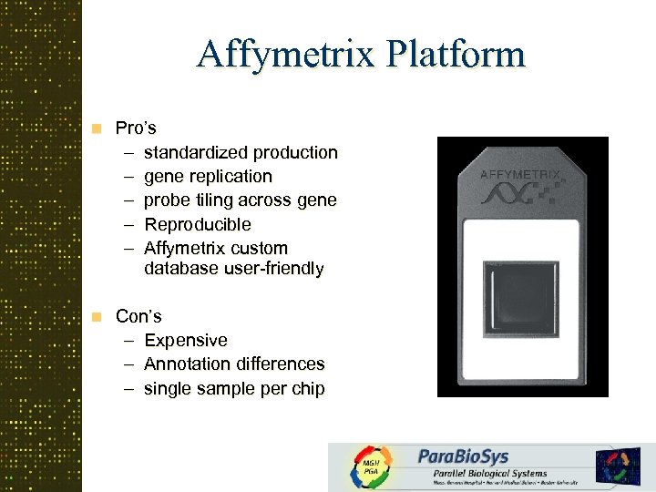 Affymetrix Platform n Pro’s – standardized production – gene replication – probe tiling across