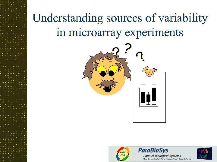 Understanding sources of variability in microarray experiments ? ? ? 