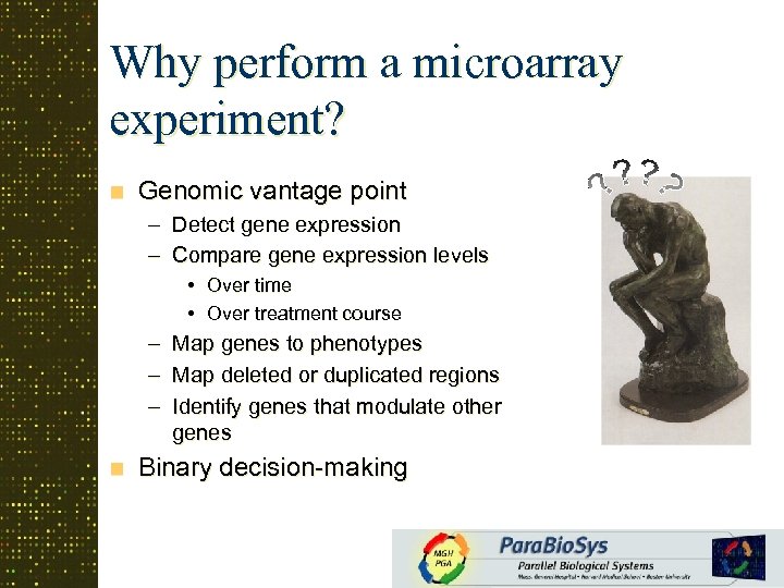 Why perform a microarray experiment? n Genomic vantage point – Detect gene expression –