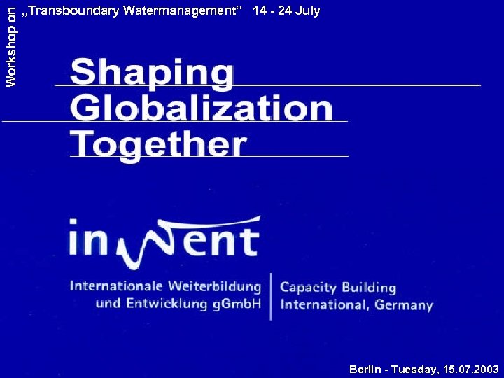 Workshop on „Transboundary Watermanagement“ 14 - 24 July Berlin - Tuesday, 15. 07. 2003