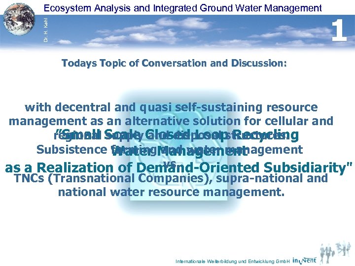 Dr. H. Kehl Ecosystem Analysis and Integrated Ground Water Management 1 Todays Topic of