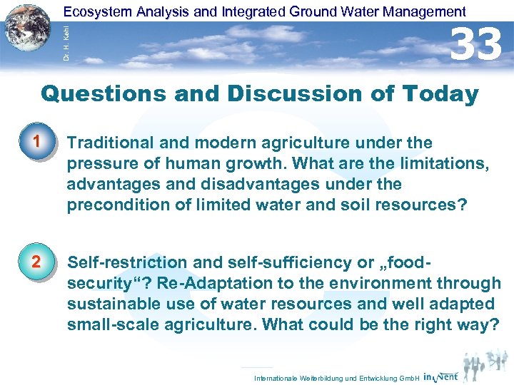 Ecosystem Analysis and Integrated Ground Water Management Dr. H. Kehl 33 Questions and Discussion