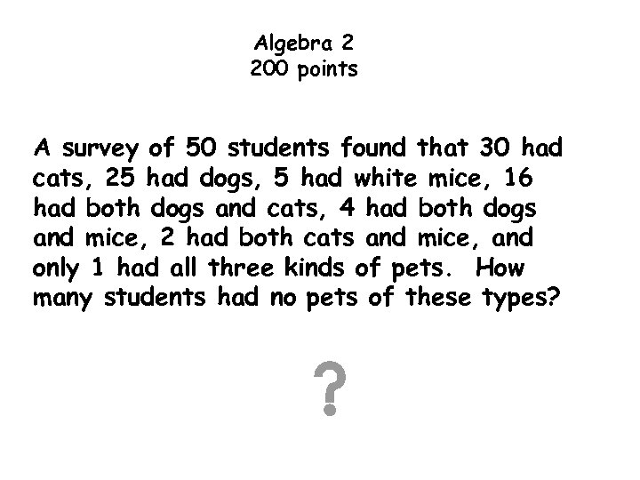 Algebra 2 200 points A survey of 50 students found that 30 had cats,
