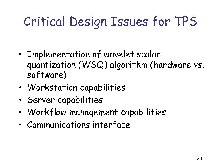 Critical Design Issues for TPS • Implementation of wavelet scalar quantization (WSQ) algorithm (hardware