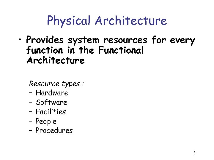 Physical Architecture • Provides system resources for every function in the Functional Architecture Resource