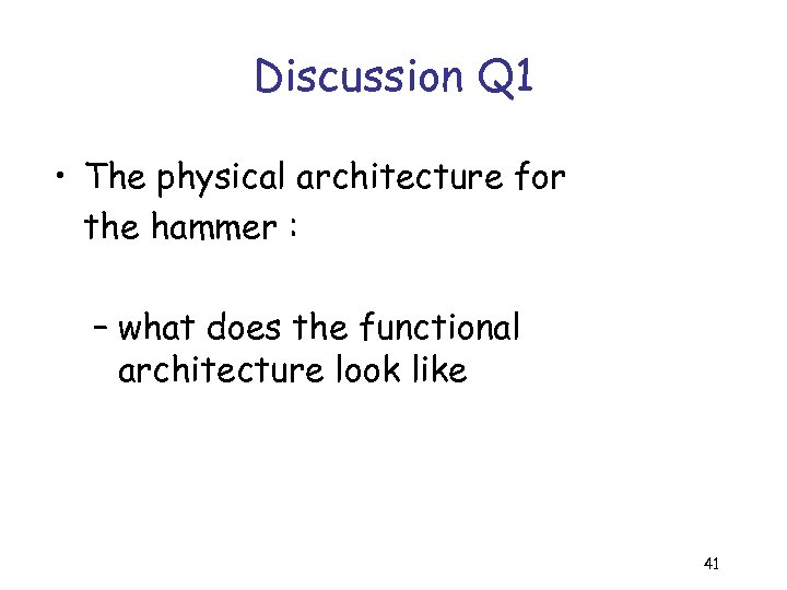 Discussion Q 1 • The physical architecture for the hammer : – what does