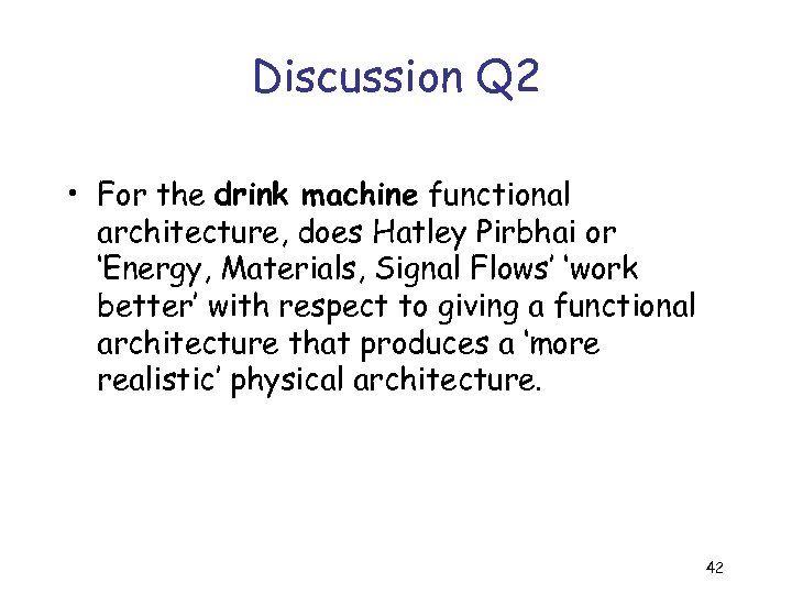 Discussion Q 2 • For the drink machine functional architecture, does Hatley Pirbhai or