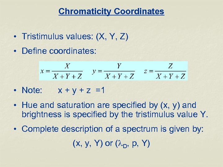 Chromaticity Coordinates • Tristimulus values: (X, Y, Z) • Define coordinates: • Note: x
