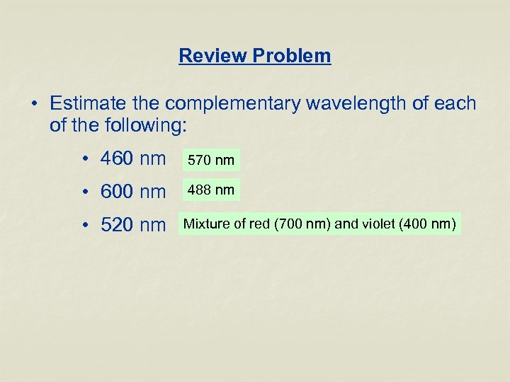 Review Problem • Estimate the complementary wavelength of each of the following: • 460