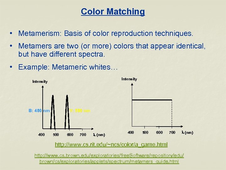 Color Matching • Metamerism: Basis of color reproduction techniques. • Metamers are two (or
