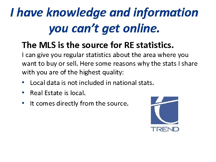 I have knowledge and information you can’t get online. The MLS is the source