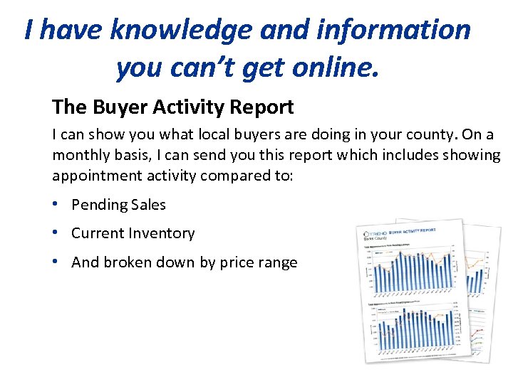 I have knowledge and information you can’t get online. The Buyer Activity Report I