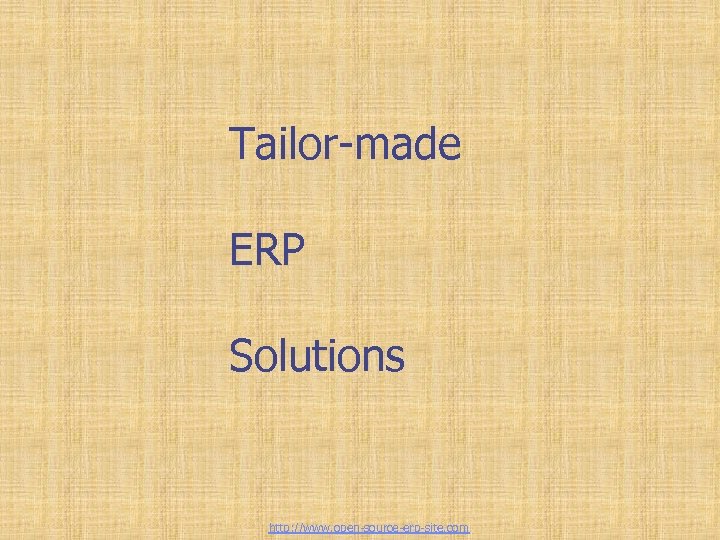 Tailor-made ERP Solutions http: //www. open-source-erp-site. com 