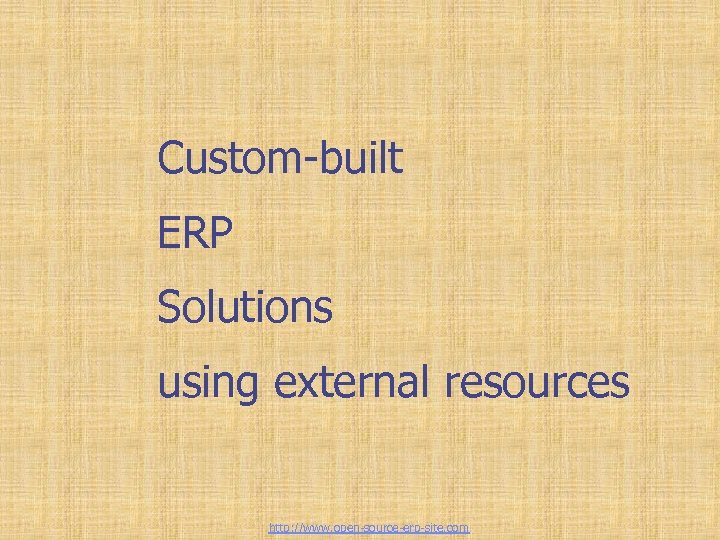 Custom-built ERP Solutions using external resources http: //www. open-source-erp-site. com 