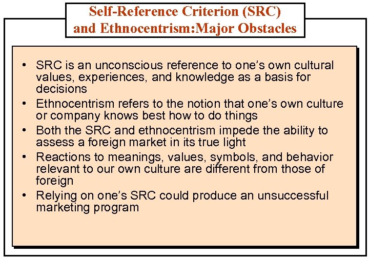 Self-Reference Criterion (SRC) and Ethnocentrism: Major Obstacles • SRC is an unconscious reference to
