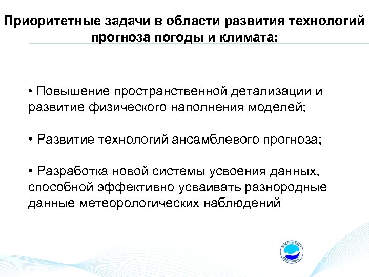 Приоритетные задачи в области развития технологий прогноза погоды и климата: • Повышение пространственной детализации