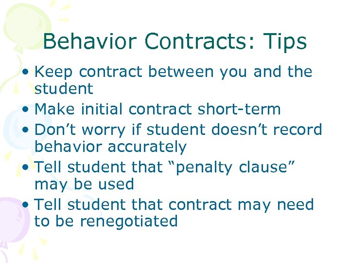 Behavior Contracts: Tips • Keep contract between you and the student • Make initial