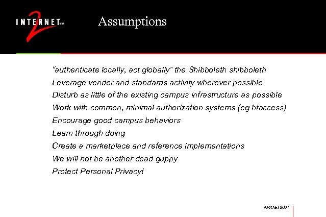 Assumptions “authenticate locally, act globally” the Shibboleth shibboleth Leverage vendor and standards activity wherever