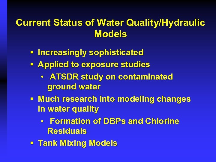 Current Status of Water Quality/Hydraulic Models § Increasingly sophisticated § Applied to exposure studies