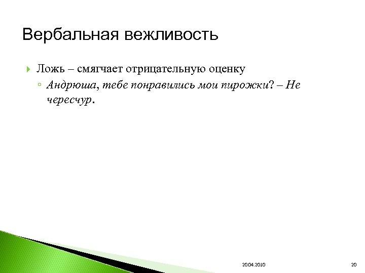 Вербальная вежливость Ложь – смягчает отрицательную оценку ◦ Андрюша, тебе понравились мои пирожки? –