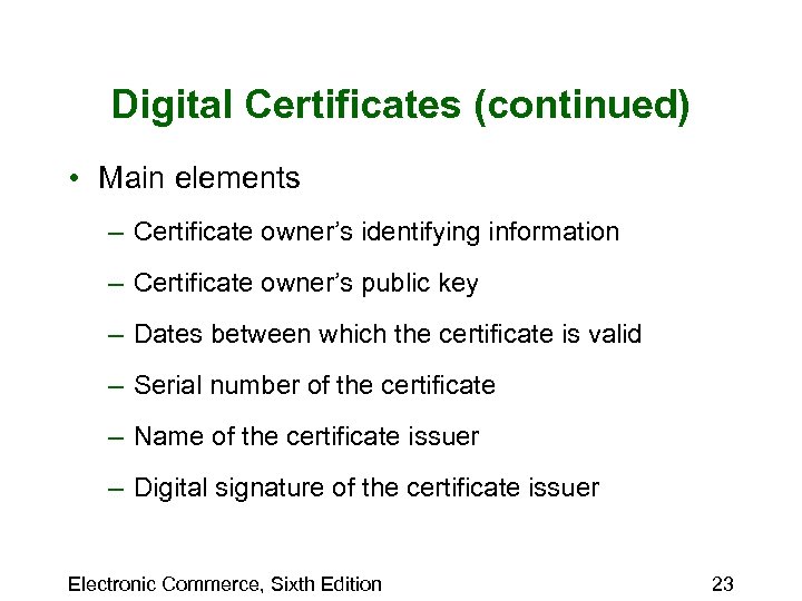 Digital Certificates (continued) • Main elements – Certificate owner’s identifying information – Certificate owner’s