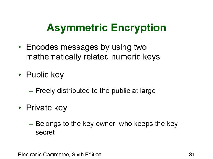 Asymmetric Encryption • Encodes messages by using two mathematically related numeric keys • Public
