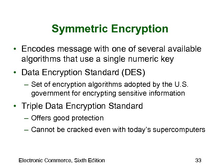 Symmetric Encryption • Encodes message with one of several available algorithms that use a