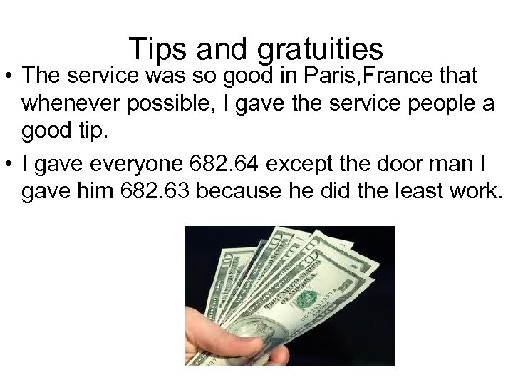 Tips and gratuities • The service was so good in Paris, France that whenever