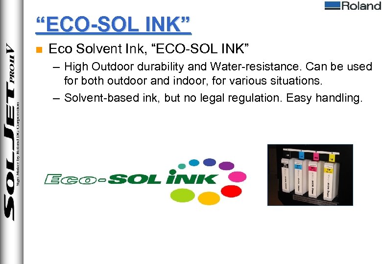 “ECO-SOL INK” n Eco Solvent Ink, “ECO-SOL INK” – High Outdoor durability and Water-resistance.
