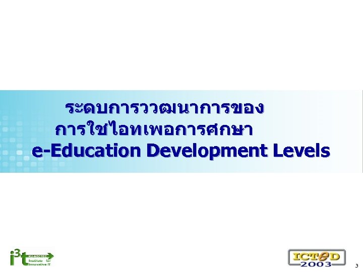 ระดบการววฒนาการของ การใชไอทเพอการศกษา e-Education Development Levels 3 