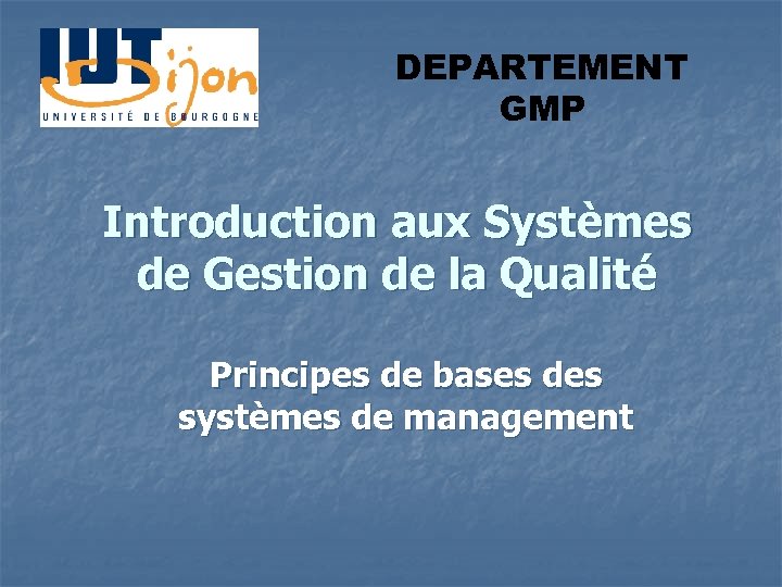 DEPARTEMENT GMP Introduction aux Systèmes de Gestion de la Qualité Principes de bases des