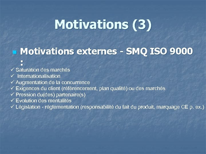 Motivations (3) n Motivations externes - SMQ ISO 9000 : Saturation des marchés Internationalisation