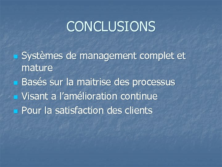 CONCLUSIONS n n Systèmes de management complet et mature Basés sur la maitrise des