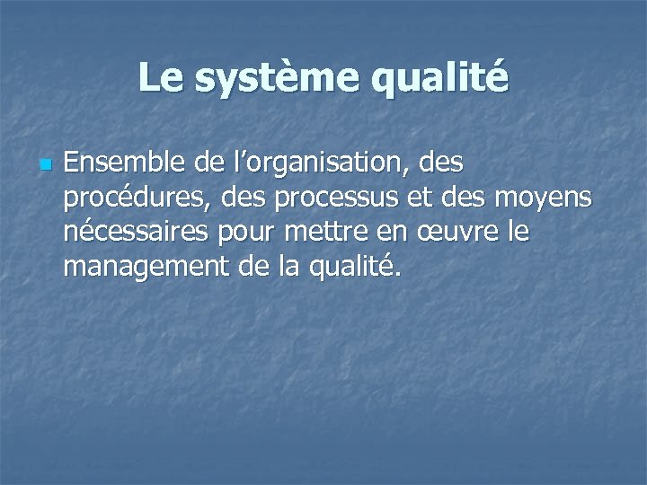 Le système qualité n Ensemble de l’organisation, des procédures, des processus et des moyens