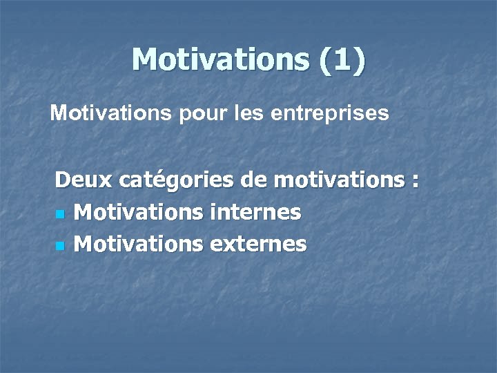 Motivations (1) Motivations pour les entreprises Deux catégories de motivations : n Motivations internes