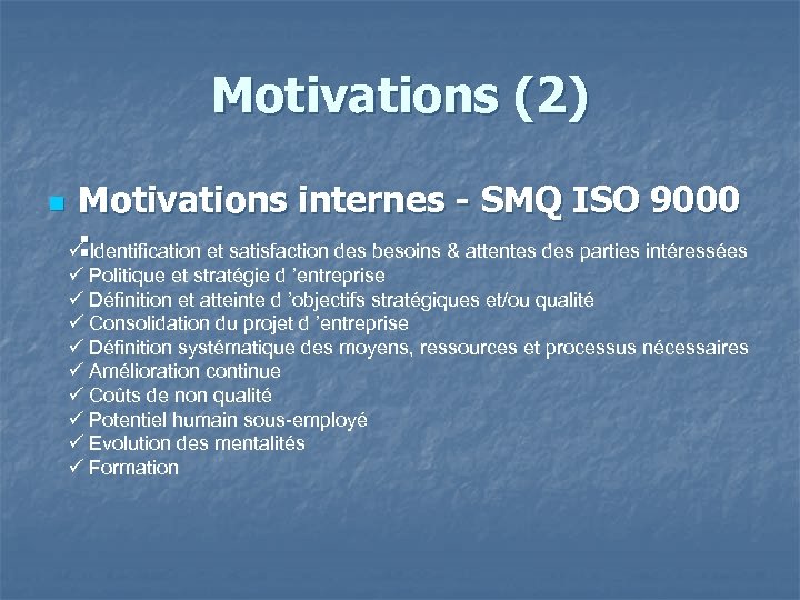 Motivations (2) n Motivations internes - SMQ ISO 9000 : Identification et satisfaction des