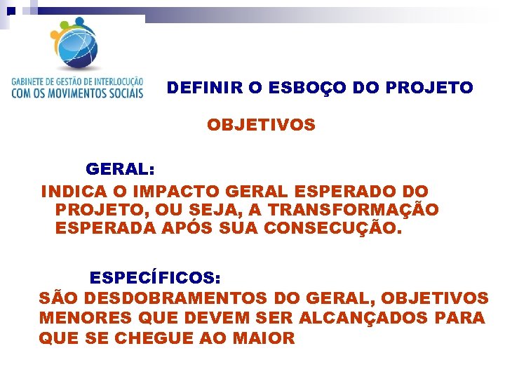 DEFINIR O ESBOÇO DO PROJETO OBJETIVOS GERAL: INDICA O IMPACTO GERAL ESPERADO DO PROJETO,