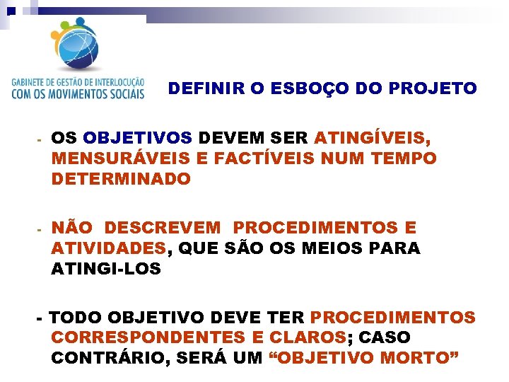 DEFINIR O ESBOÇO DO PROJETO - OS OBJETIVOS DEVEM SER ATINGÍVEIS, MENSURÁVEIS E FACTÍVEIS