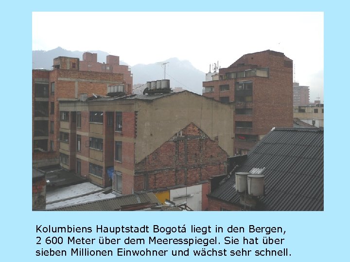 Kolumbiens Hauptstadt Bogotá liegt in den Bergen, 2 600 Meter über dem Meeresspiegel. Sie