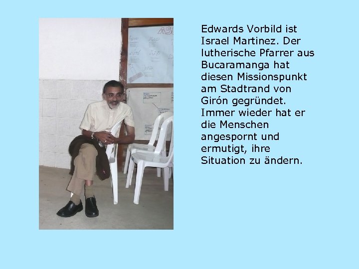 Edwards Vorbild ist Israel Martinez. Der lutherische Pfarrer aus Bucaramanga hat diesen Missionspunkt am