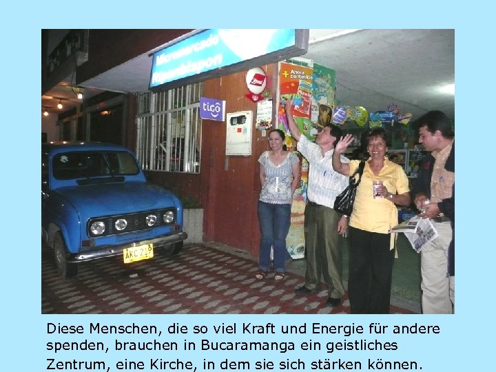 Diese Menschen, die so viel Kraft und Energie für andere spenden, brauchen in Bucaramanga