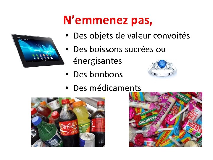  N’emmenez pas, • Des objets de valeur convoités • Des boissons sucrées ou