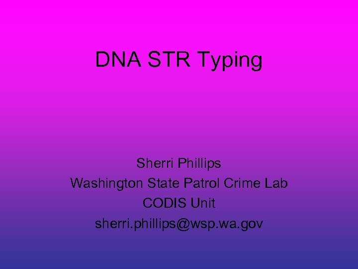 DNA STR Typing Sherri Phillips Washington State Patrol Crime Lab CODIS Unit sherri. phillips@wsp.