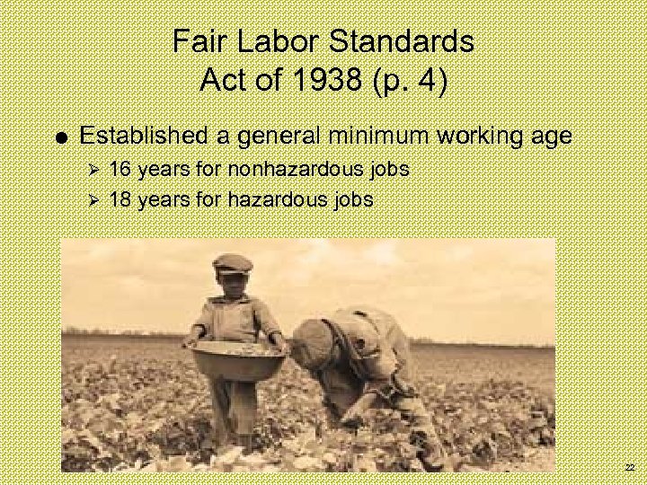 Fair Labor Standards Act of 1938 (p. 4) Established a general minimum working age