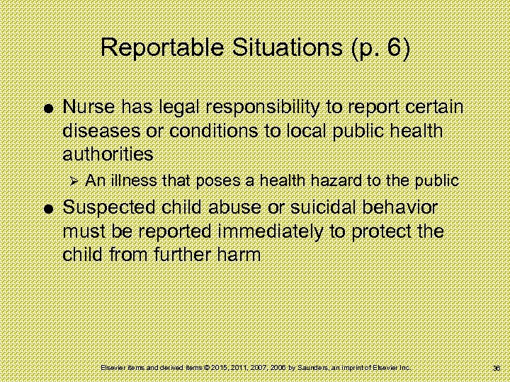 Reportable Situations (p. 6) Nurse has legal responsibility to report certain diseases or conditions