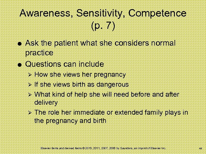 Awareness, Sensitivity, Competence (p. 7) Ask the patient what she considers normal practice Questions