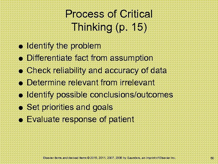 Process of Critical Thinking (p. 15) Identify the problem Differentiate fact from assumption Check