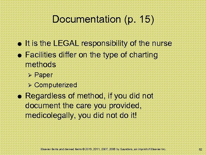 Documentation (p. 15) It is the LEGAL responsibility of the nurse Facilities differ on
