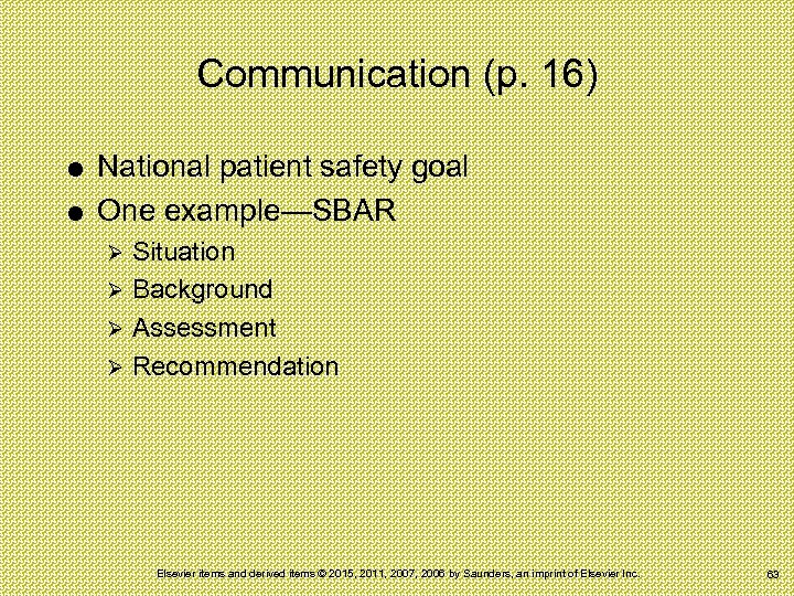Communication (p. 16) National patient safety goal One example—SBAR Situation Ø Background Ø Assessment