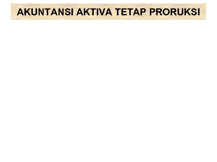 AKUNTANSI AKTIVA TETAP PRORUKSI 